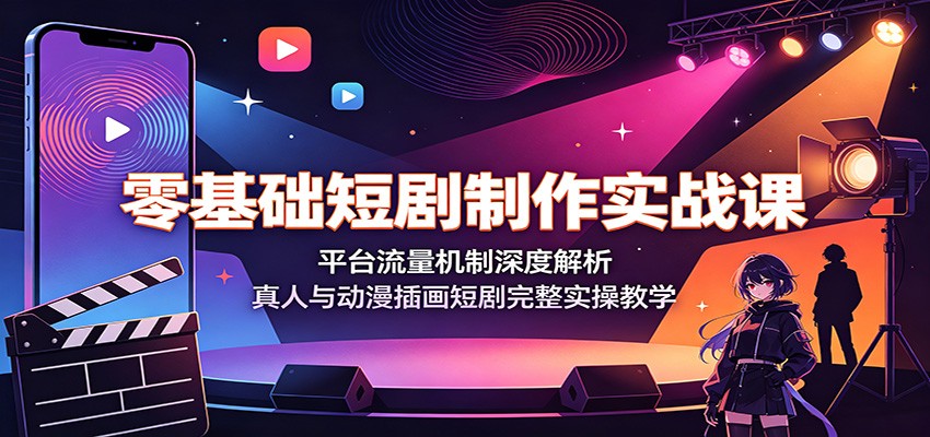 零基础短剧制作实战课：平台流量机制深度解析，真人与动漫插画短剧完整实操教学-抖音新作品监控助手