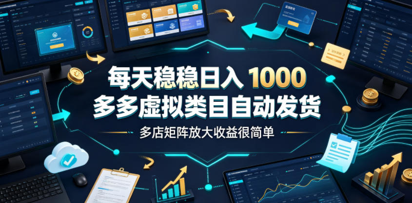 每天稳稳日入1000，多多虚拟类目自动发货，多店矩阵放大收益很简单【揭秘】-抖音新作品监控助手