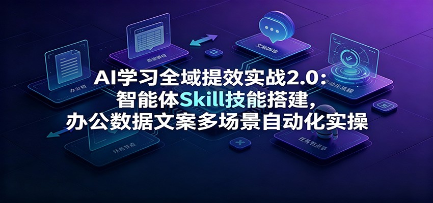 AI学习全域提效实战2.0：智能体Skill技能搭建，办公数据文案多场景自动化实操-抖音新作品监控助手
