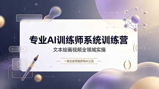 专业AI训练师系统训练营，文本绘画视频全领域实操，一套公式驾驭所有AI工具-抖音新作品监控助手