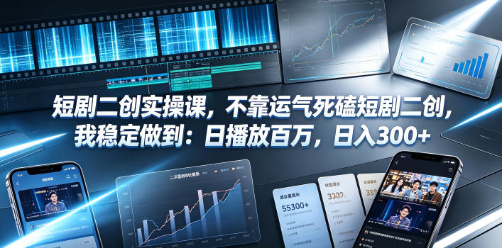 短剧二创实操课，不靠运气死磕短剧二创，我稳定做到：日播放百万，日入300+-抖音新作品监控助手
