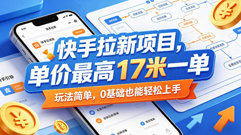 快手拉新项目，单价最高17米一单，玩法简单，0基础也能轻松上手(更新07月23日)-抖音新作品监控助手
