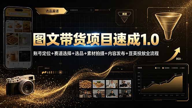 图文带货项目速成1.0：账号定位+赛道选择+选品+素材拍摄+内容发布+豆荚投放全流程-抖音新作品监控助手