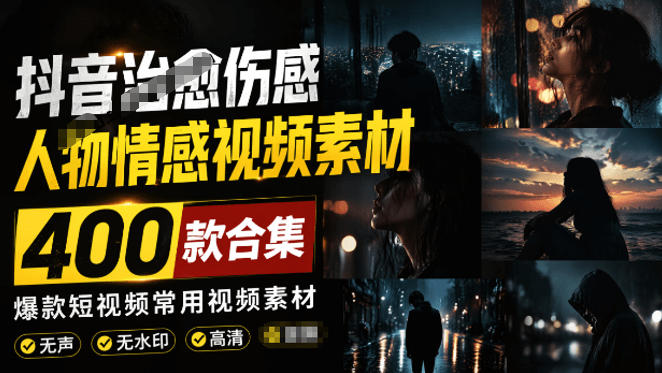 爆款短视频常用视频素材!抖音治愈伤感人物情感视频素材,400款合集,无声无水印,视频感氛围拉满-抖音新作品监控助手