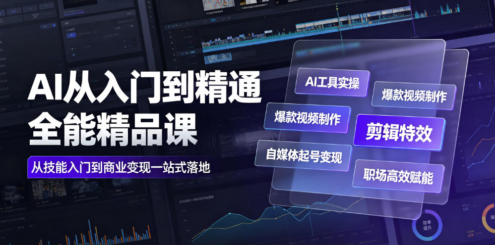 AI从入门到精通全能精品课｜AI工具实操+爆款视频制作+剪辑特效+自媒体起号变现+职场高效赋能全教程-抖音新作品监控助手
