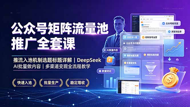 公众号矩阵流量池推广全套课，推流入池机制选题标题详解，DeepSeek AI批量做内容，多渠道变现全流程教学-抖音新作品监控助手
