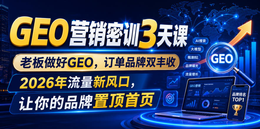 GEO营销密训3天课，老板做好GEO，订单品牌双丰收，2026年流量新风口，让你的品牌置顶首页-抖音新作品监控助手