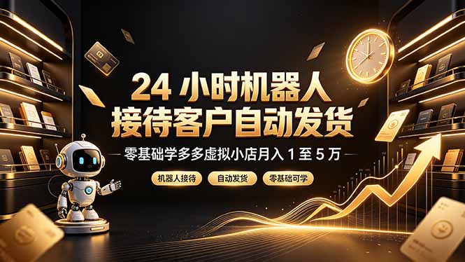 24 小时机器人接待客户自动发货，零基础学多多虚拟小店月入 1 至 5 万-抖音新作品监控助手