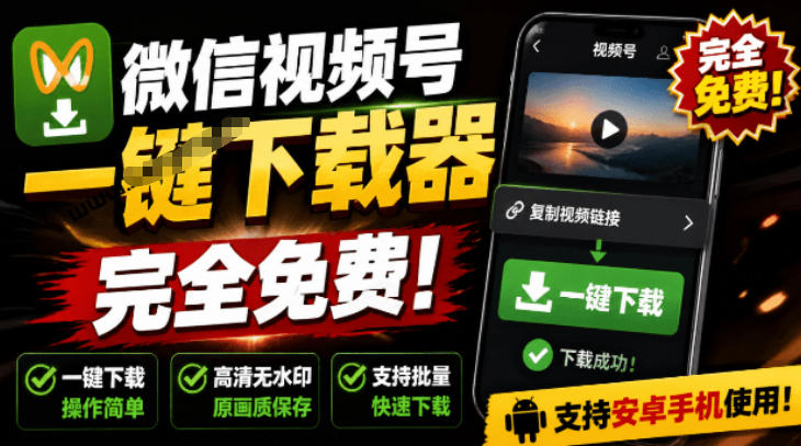 手机端也可下载微信视频号了？完全免费使用，一键解析视频号原视频和封面视频号下载助手v1.1-抖音新作品监控助手