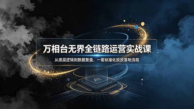 万相台无界全链路运营实战课，从底层逻辑到数据复盘，一套标准化投放落地流程-抖音新作品监控助手