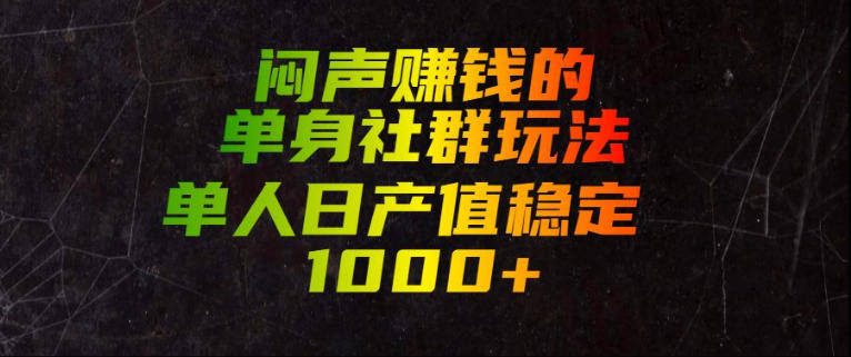 闷声賺钱的单身社群玩法，单人日产值稳定1000+【揭秘】-抖音新作品监控助手