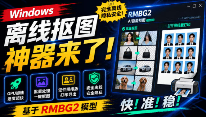Windows离线抠图神器来了！支持批量抠图+证件照排版打印，基于RMBG2模型，GPU加速方块AI抠图-抖音新作品监控助手