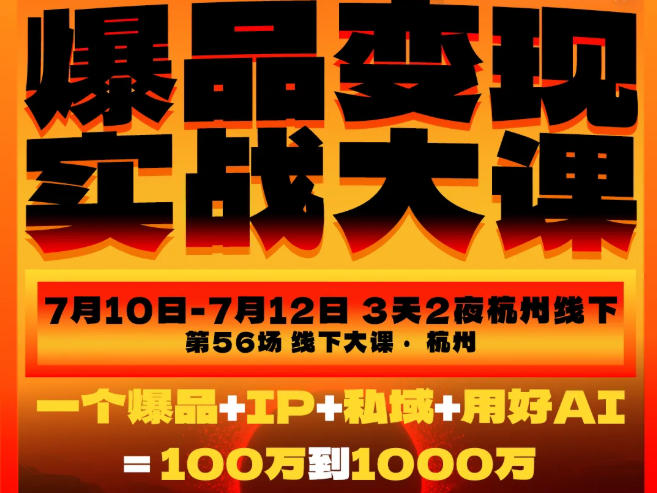 爆品变现实战大课，从爆品，到流量，到成交，一个爆品+IP+私域+用好AI=100W到1000W(7月10-12日)-抖音新作品监控助手